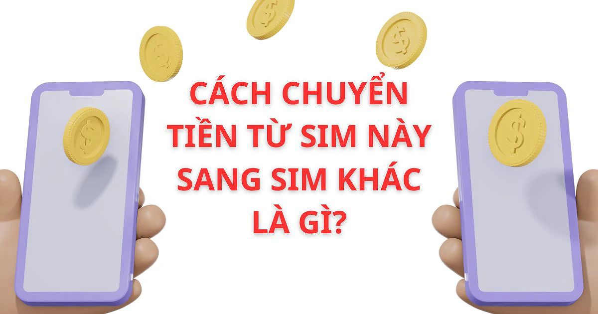 Cách chuyển tiền từ sim này sang sim khác là gì?